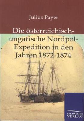 Payer |  Die österreichisch-ungarische Nordpol-Expedition in den Jahren 1872-1874 | Buch |  Sack Fachmedien