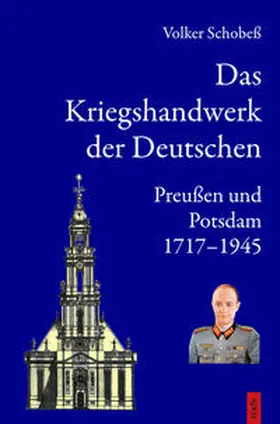 Schobeß |  Das Kriegshandwerk der Deutschen / Das Kriegshandwerk der Deutschen. Preußen und Potsdam 1717-1945 | Buch |  Sack Fachmedien