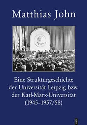 John |  Eine Strukturgeschichte der Universität Leipzig bzw. der Karl-Marx-Universität Leipzig (1945–1957/58) | Buch |  Sack Fachmedien