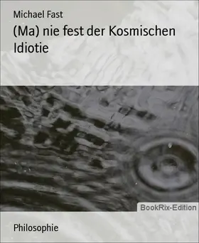 Fast |  (Ma) nie fest der Kosmischen Idiotie | eBook | Sack Fachmedien