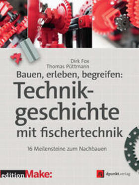 Fox / Püttmann | Bauen, erleben, begreifen: Technikgeschichte mit fischertechnik | Buch | 978-3-86490-296-3 | sack.de