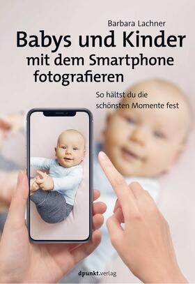 Lachner | Babys und Kinder mit dem Smartphone fotografieren | Buch | 978-3-86490-795-1 | sack.de