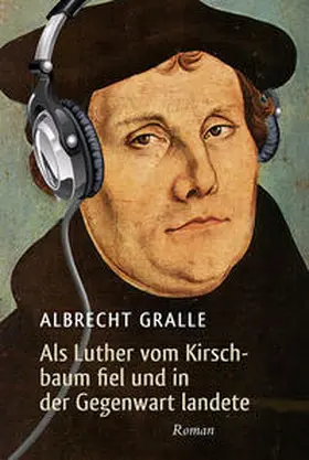Gralle |  Als Luther vom Kirschbaum fiel und in der Gegenwart landete | Buch |  Sack Fachmedien