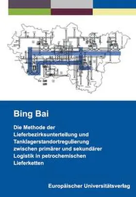 Bai |  Die Methode der Lieferbezirksunterteilung und Tanklagerstandortregulierung zwischen primärer und sekundärer Logistik in petrochemischen Lieferketten | Buch |  Sack Fachmedien