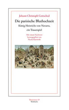 Gottsched / Kaminski |  Die parisische Bluthochzeit König Heinrichs von Navarra, ein Trauerspiel. | Buch |  Sack Fachmedien