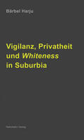 Bärbel |  Vigilanz, Privatheit und Whiteness in Suburbia | Buch |  Sack Fachmedien