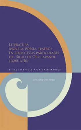 Díez Borque |  Literatura (novela, poesía, teatro) en bibliotecas particulares del siglo de Oro Español (1600-1650) | Buch |  Sack Fachmedien
