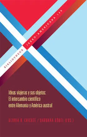 Göbel / Chicote |  Ideas viajeras y sus objetos: El intercambio científico entre Alemania y América austral. | Buch |  Sack Fachmedien