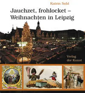 Sohl / Sächsische Landesstelle für Museumswesen |  Jauchzet, frohlocket – Weihnachten in Leipzig | Buch |  Sack Fachmedien