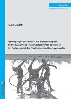 Liviotti |  Bewegungssynchronität als Zielstellung der Individualgenese leistungsrelevanter Techniken im Spitzensport der Rhythmischen Sportgymnastik | Buch |  Sack Fachmedien
