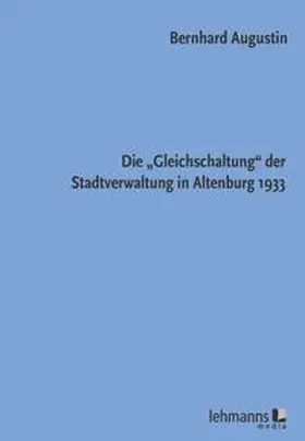 Augustin |  Die „Gleichschaltung“ der Stadtverwaltung in Altenburg 1933 | Buch |  Sack Fachmedien