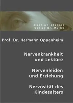Oppenheim |  Prof. Dr. Hermann Oppenheim: Nervenkrankheit und Lektüre - Nervenleiden und Erziehung - Nervosität des Kindesalters | Buch |  Sack Fachmedien