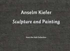  Anselm Kiefer. Sculpture and Painting. From the Hall Collection | Buch |  Sack Fachmedien