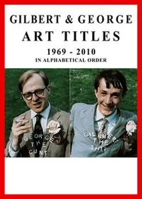  Gilbert & George. Art Titles 1967 - 2010 in Alphabetical Order | Buch |  Sack Fachmedien