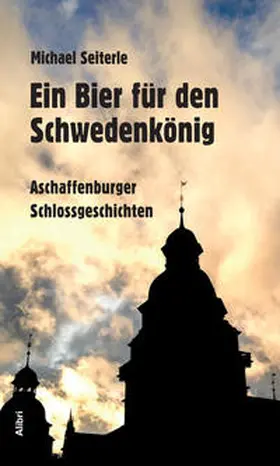 Seiterle |  Ein Bier für den Schwedenkönig | Buch |  Sack Fachmedien