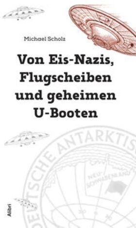 Scholz | Von Eis-Nazis, Flugscheiben und geheimen U-Booten | Buch | sack.de