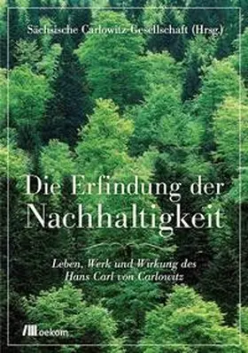 Sächsische Hans-Carl-von-Carlowitz-Gesellschaft |  Die Erfindung der Nachhaltigkeit | Buch |  Sack Fachmedien