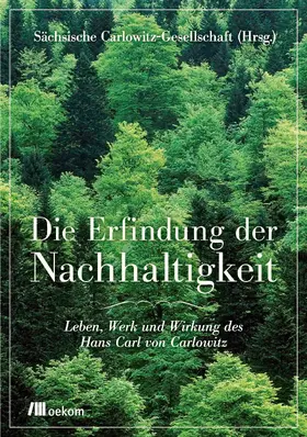 Sächsische Hans-Carl-von-Carlowitz-Gesellschaft |  Die Erfindung der Nachhaltigkeit | eBook | Sack Fachmedien