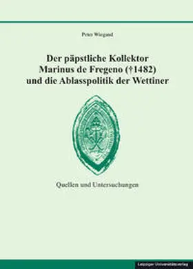 Wiegand |  Der päpstliche Kollektor Marinus de Fregeno († 1482) und die Ablasspolitik der Wettiner | Buch |  Sack Fachmedien
