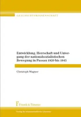 Wagner |  Entwicklung, Herrschaft und Untergang der nationalsozialistischen Bewegung in Passau 1920 bis 1945 | Buch |  Sack Fachmedien