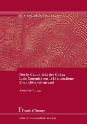 Lungu |  Der in Canon 1103 des Codex Iuris Canonici von 1983 enthaltene Ehenichtigkeitsgrund | Buch |  Sack Fachmedien