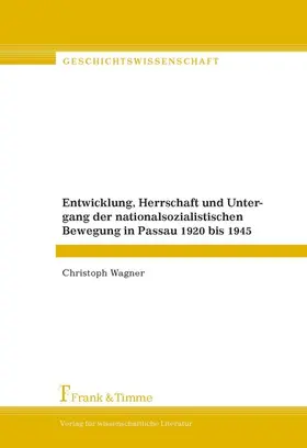 Wagner |  Entwicklung, Herrschaft und Untergang der nationalsozialistischen Bewegung in Passau 1920 bis 1945 | eBook | Sack Fachmedien