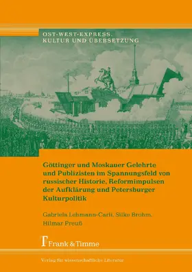 Brohm / Lehmann-Carli / Preuß |  Göttinger und Moskauer Gelehrte und Publizisten im Spannungsfeld von russischer Historie, Reformimpulsen der Aufklärung und Petersburger Kulturpolitik | eBook | Sack Fachmedien