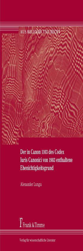 Lungu |  Der in Canon 1103 des Codex Iuris Canonici von 1983 enthaltene Ehenichtigkeitsgrund | eBook | Sack Fachmedien