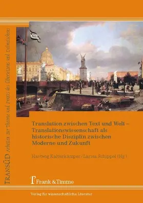 Kalverkämper / Schippel |  Translation zwischen Text und Welt - Translationswissenschaft als historische Disziplin zwischen Moderne und Zukunft | eBook | Sack Fachmedien
