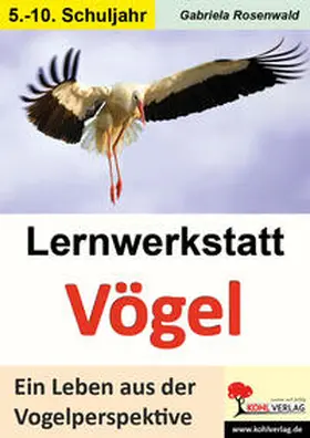 Rosenwald |  Lernwerkstatt Vögel Ein Leben aus der Vogelperspektive | Buch |  Sack Fachmedien
