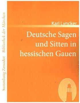Lyncker |  Deutsche Sagen und Sitten in hessischen Gauen | Buch |  Sack Fachmedien