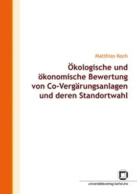 Koch |  Ökologische und ökonomische Bewertung von Co-Vergärungsanlagen und deren Standortwahl | Buch |  Sack Fachmedien