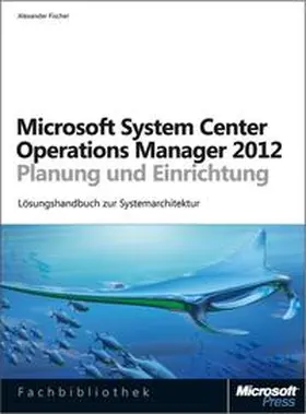Fischer |  Microsoft System Center Operations Manager 2012 - Planung und Einrichtung | Buch |  Sack Fachmedien