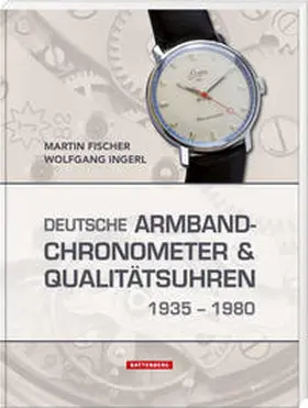 Fischer / Ingerl | Deutsche Armbandchronometer und Qualitätsuhren 1935 - 1980 | Buch | 978-3-86646-220-5 | sack.de