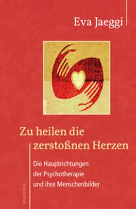 Jaeggi |  Zu heilen die zerstoßnen Herzen. Die Hauptrichtungen der Psychotherapie und ihre Menschenbilder | Buch |  Sack Fachmedien