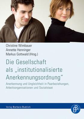 Wimbauer / Henninger / Gottwald |  Die Gesellschaft als "institutionalisierte Anerkennungsordnung" | Buch |  Sack Fachmedien
