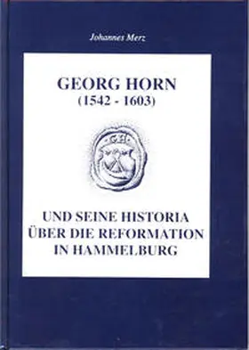 Weiß / Merz |  Georg Horn (1542-1603) und seine Historia über die Reformation in Hammelburg | Buch |  Sack Fachmedien