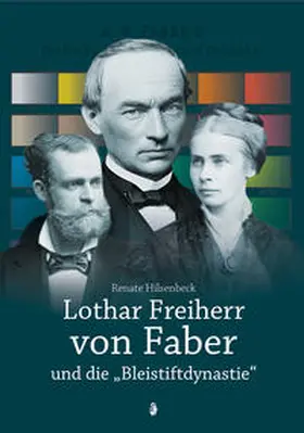 Weiß / Hilsenbeck |  Lothar Freiherr von Faber und die "Bleistiftdynastie" | Buch |  Sack Fachmedien