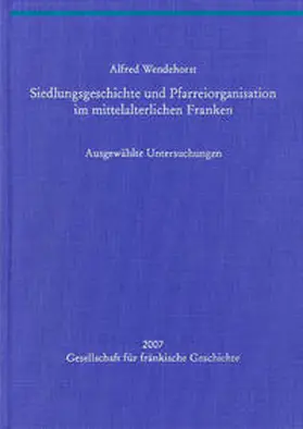 Weiß / Wendehorst |  Siedlungsgeschichte und Pfarreiorganisation im mittelalterlichen Franken | Buch |  Sack Fachmedien
