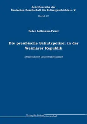 Leßmann-Faust |  Die preußische Schutzpolizei in der Weimarer Republik - Streifendienst und Straßenkampf | Buch |  Sack Fachmedien