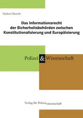 Bäuerle |  Das Informationsrecht der Sicherheitsbehörden zwischen Konstitutionalisierung und Europäisierung | Buch |  Sack Fachmedien