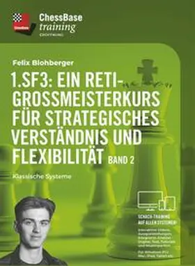 Blohberger |  1. Sf3: Ein Reti-Großmeisterkurs für strategisches Verständnis und Flexibilität - Band 2 | Sonstiges |  Sack Fachmedien