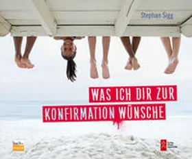 Sigg |  Was ich dir zur Konfirmation wünsche | Buch |  Sack Fachmedien