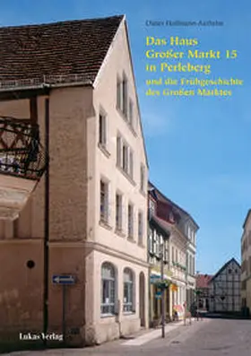 Hoffmann-Axthelm |  Das Haus Großer Markt&nbsp;15 in Perleberg und die Frühgeschichte des Großen Marktes | Buch |  Sack Fachmedien