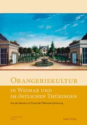 Arbeitskreis Orangerien in Deutschland e. V. |  Orangeriekultur in Weimar und im östlichen Thüringen | Buch |  Sack Fachmedien