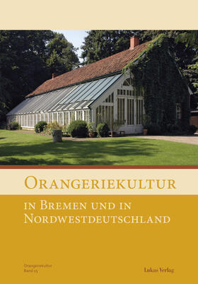 Arbeitskreis Orangerien in Deutschland e.V. | Orangeriekultur in Bremen, Hamburg und Norddeutschland | Buch | 978-3-86732-315-4 | sack.de