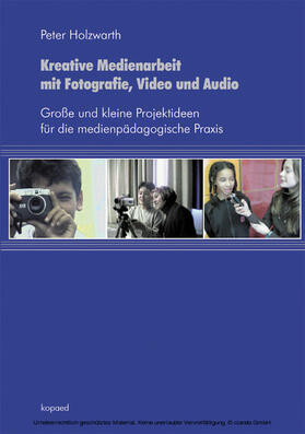 Holzwarth | Kreative Medienarbeit mit Fotografie, Video und Audio | E-Book | sack.de