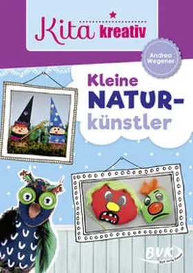 Wegener |  Kita kreativ – Kleine Naturkünstler | Buch |  Sack Fachmedien