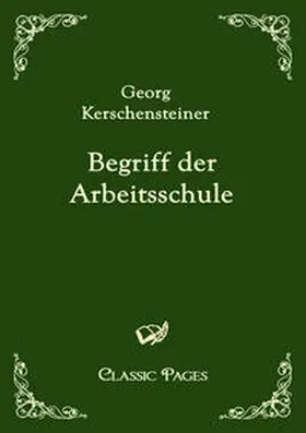 Kerschensteiner |  Begriff der Arbeitsschule | Buch |  Sack Fachmedien