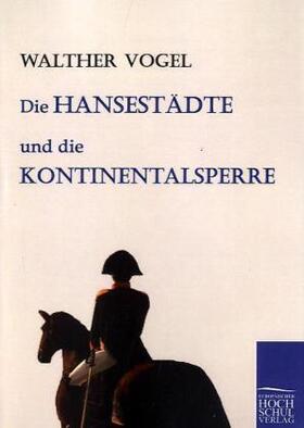 Vogel |  Die Hansestädte und die Kontinentalsperre | Buch |  Sack Fachmedien